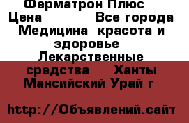 Fermathron Plus (Ферматрон Плюс) › Цена ­ 3 000 - Все города Медицина, красота и здоровье » Лекарственные средства   . Ханты-Мансийский,Урай г.